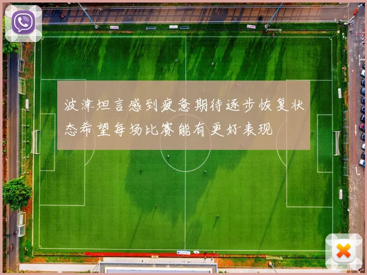 波津坦言感到疲惫期待逐步恢复状态希望每场比赛能有更好表现